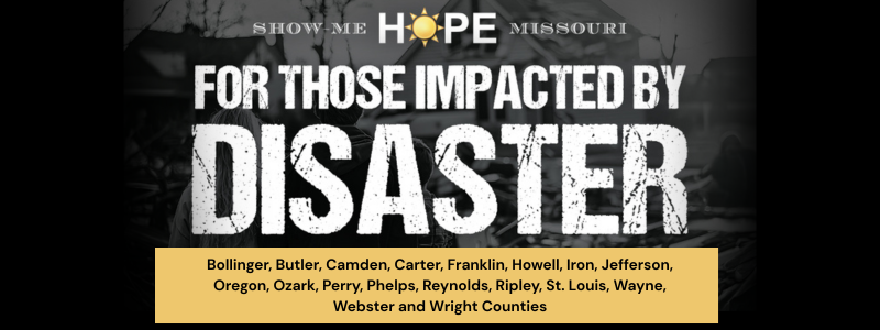 Show-Me Hope Missouri. For those impacted by disaster. Bollinger, Butler, Camden, Carter, Franklin, Howell, Iron, Jefferson, Oregon, Ozark, Perry, Phelps, Reynolds, Ripley, St. Louis, Wayne, Webster and Wright Counties