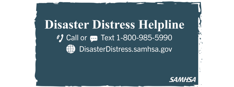 Disaster Distress Helpline. Call or Text 1-800-985-5990. DisasterDistress.samhsa.gov